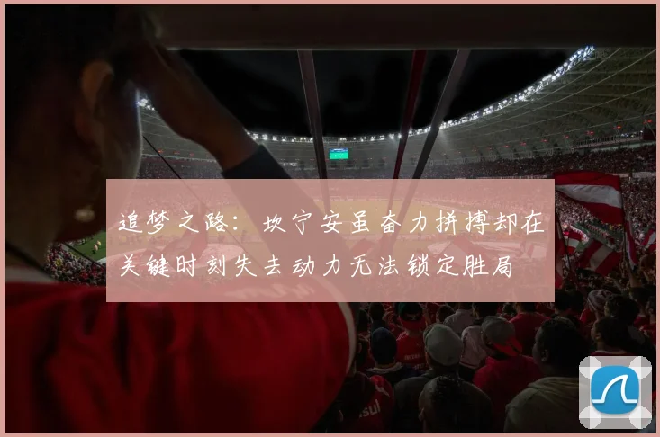 追梦之路：坎宁安虽奋力拼搏却在关键时刻失去动力无法锁定胜局