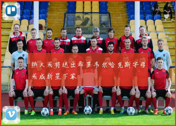 热火或将送出希罗韦尔哈克斯字母或成新星下家