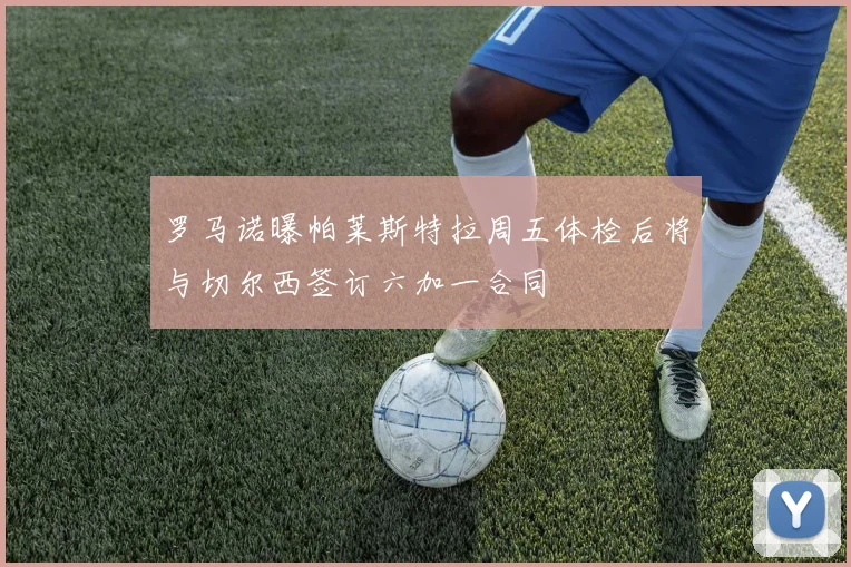 罗马诺曝帕莱斯特拉周五体检后将与切尔西签订六加一合同